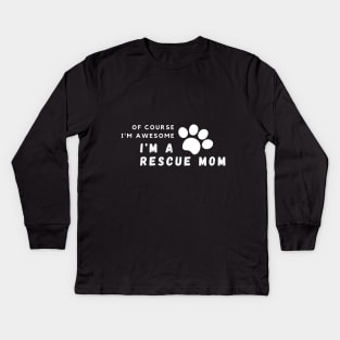 Of Course I'm Awesome, I'm A Rescue Mom Kids Long Sleeve T-Shirt